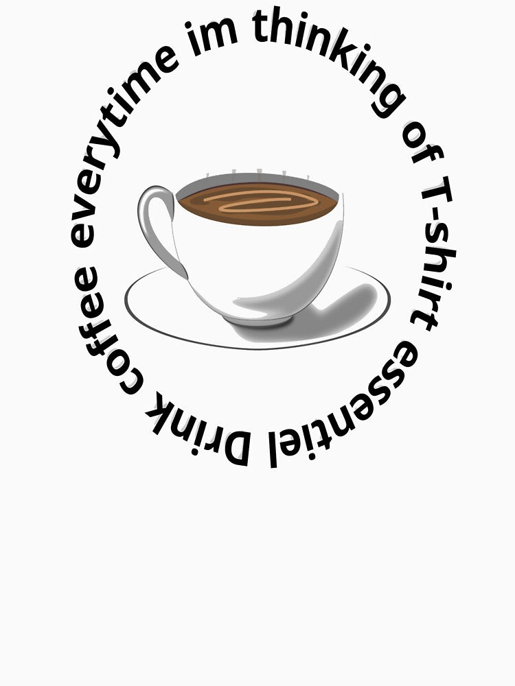 Drink coffee everytime im thinking of Essential T-Shirt. coffe, drink, coffe lover, drink coffe, cafe, caffeine . by 998designers
