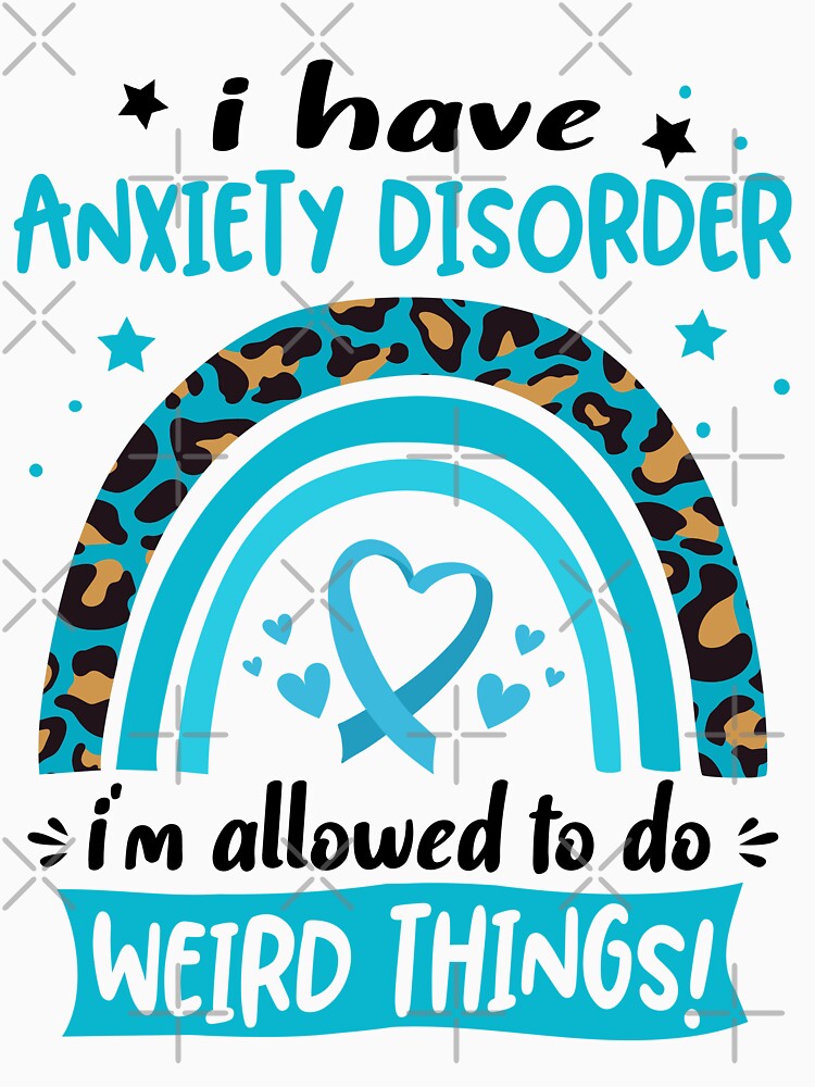 Anxiety Disorder Awareness - I have Anxiety Disorder i am allowed to do Weird Things! by KirstybShop
