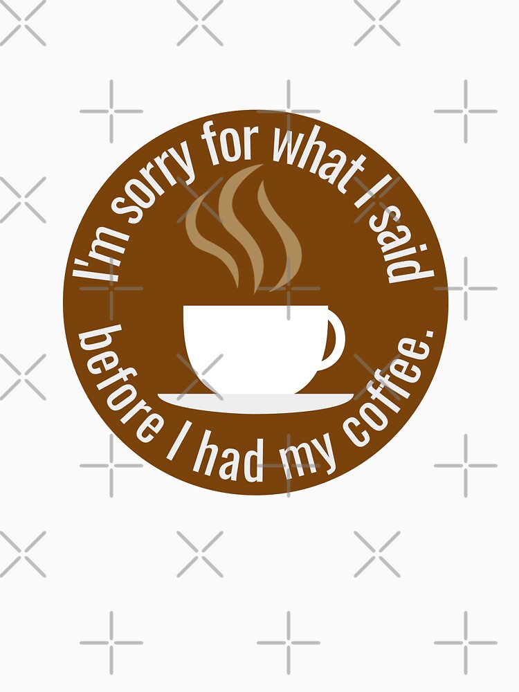 I'm sorry for what I said before I had coffee by Growwithme