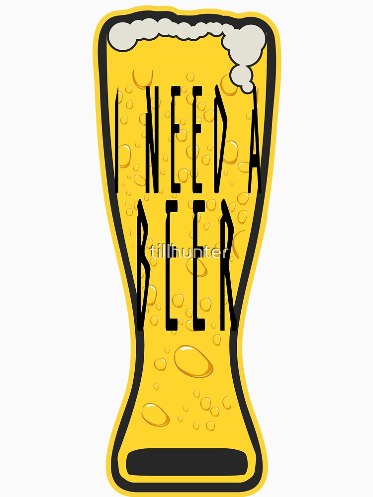 I need a beer - Funny beer saying. by tillhunter