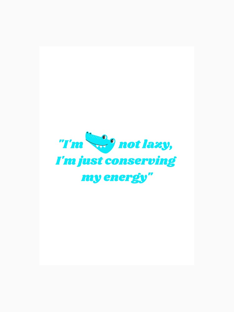 i m not lazyi m just conserving my energy by chak87