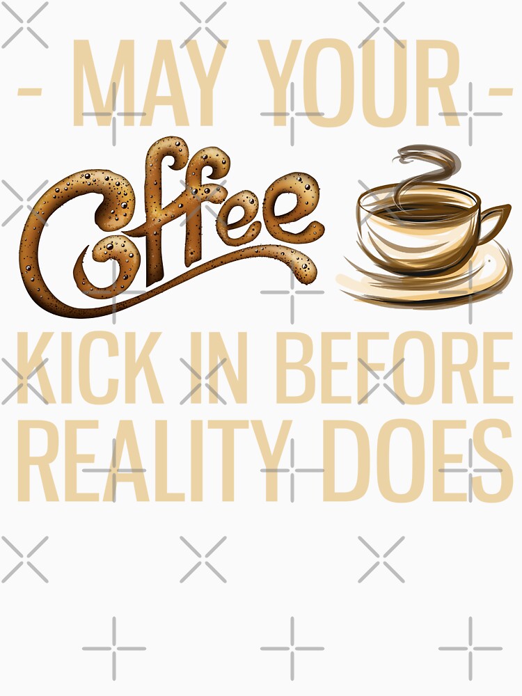 May Your Coffee Kick In Before Reality Does by reginaturner