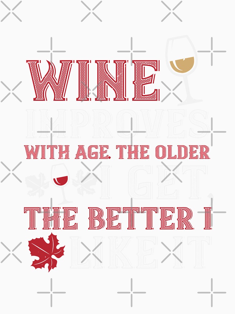 Wine Improves With Age The Older by GoodVibeDesign