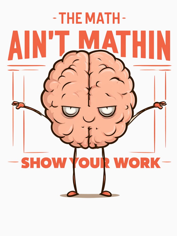 The Math Ain’t Mathin Show Your Work Funny Math Teacher Student by AceEye