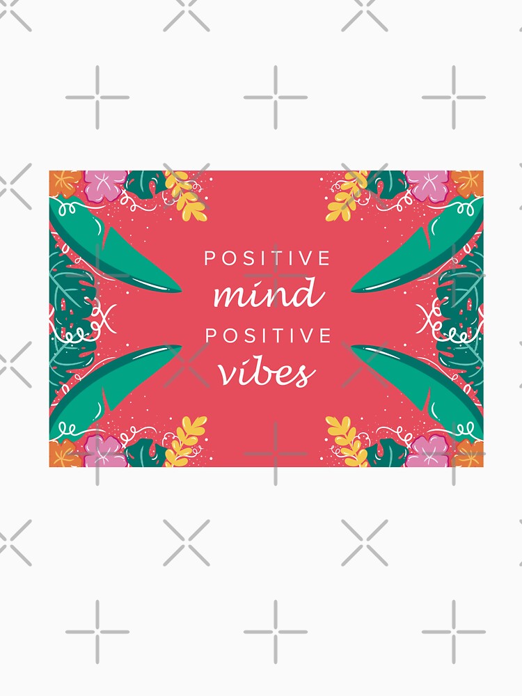Positive Mind Positive Vibes (Tropical Pattern) by Cosmodoody