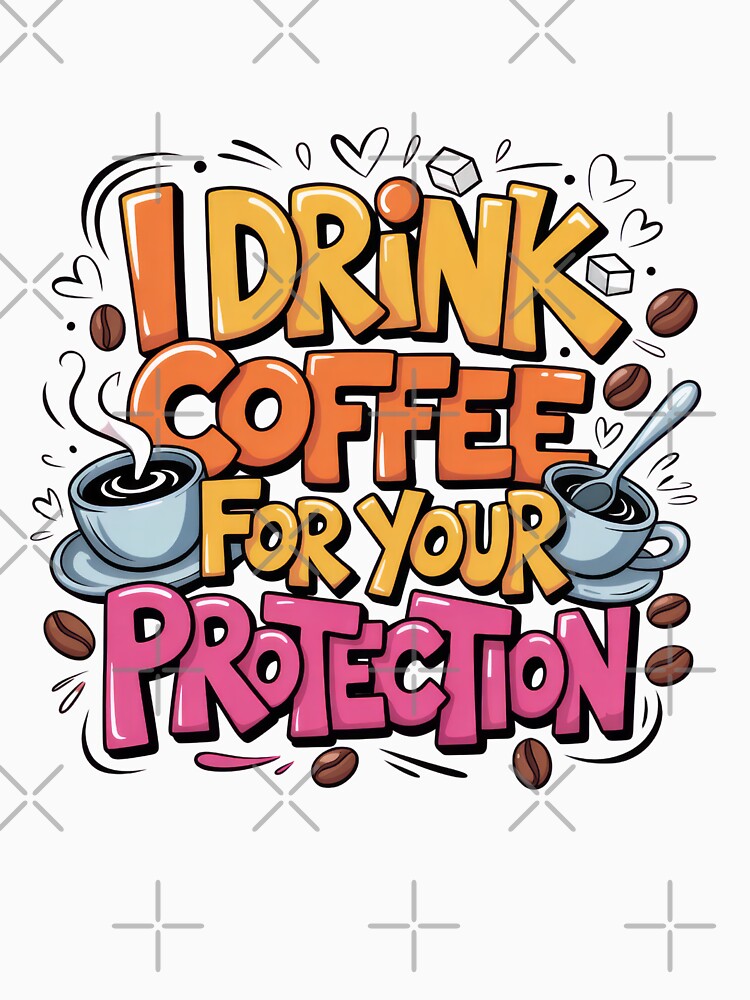 I Drink Coffee for Your Protection – Funny Coffee Quote Design by Lulunza