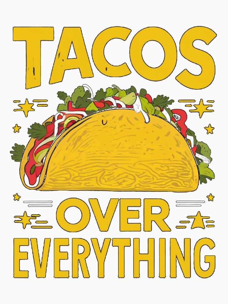 Tacos Over Everything Tee by Kuczyn