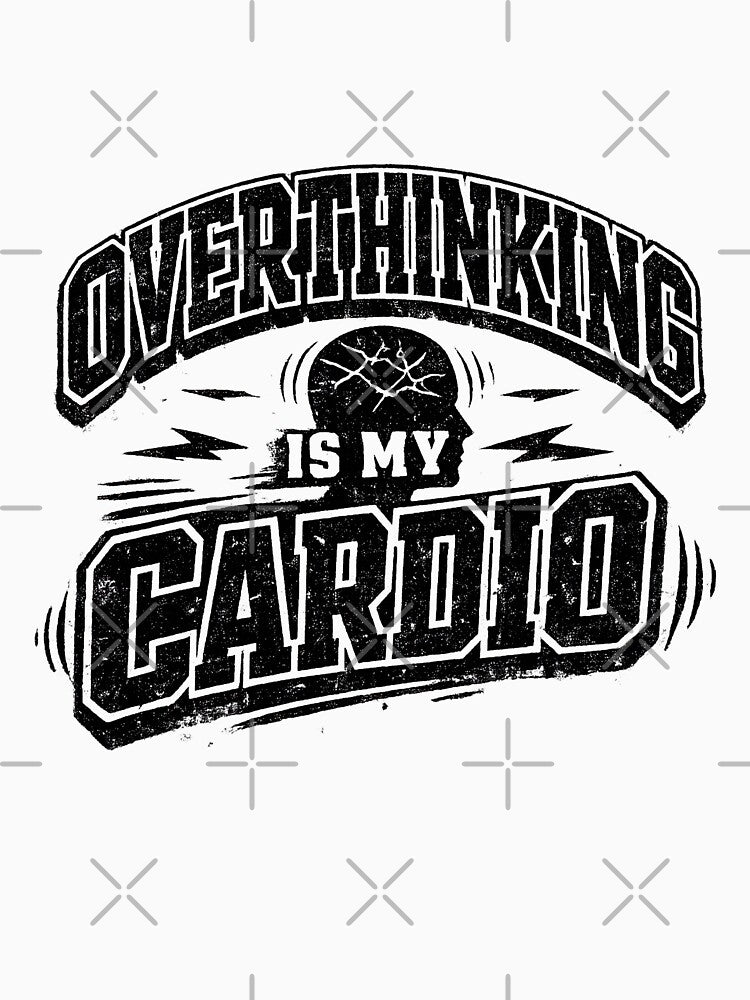 Overthinking Is My Cardio by Obinne