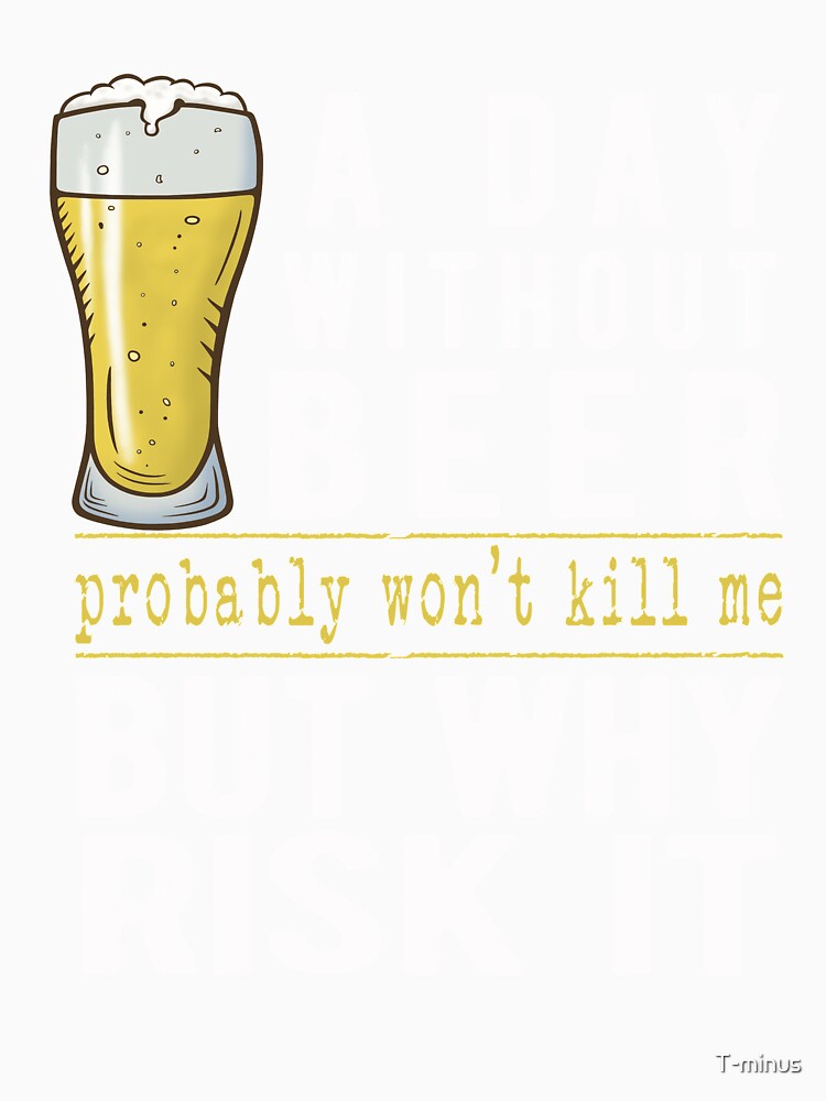 A Day Without Beer Why Risk It Funny Beer Sayings Gift by T-minus