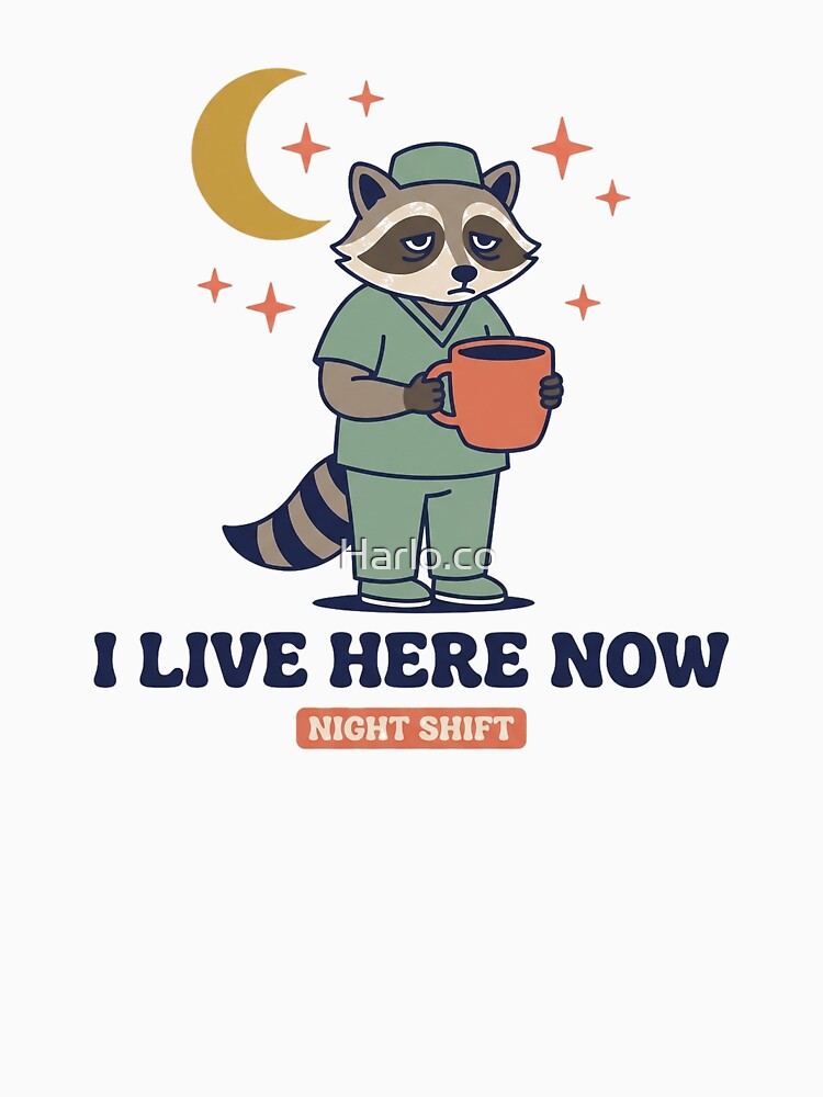 Funny Night Shift Nurse Shirt - Raccoon I Live Here Now by Harlo.co