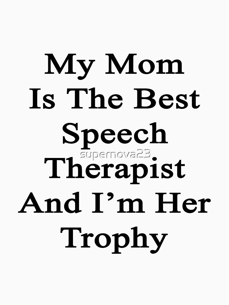 My Mom Is The Best Speech Therapist And I'm Her Trophy by supernova23