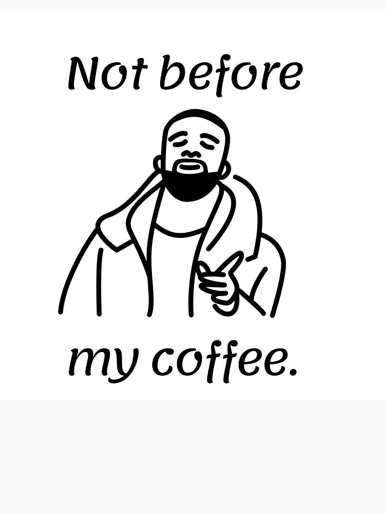 MEME OF MAN SAY :Not Before My Coffee by boutiquati