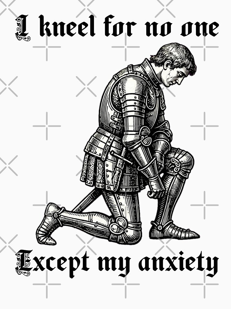 I Kneel For No One Except My Anxiety - Funny Medieval Knight Meme by Neurospicy Trolls