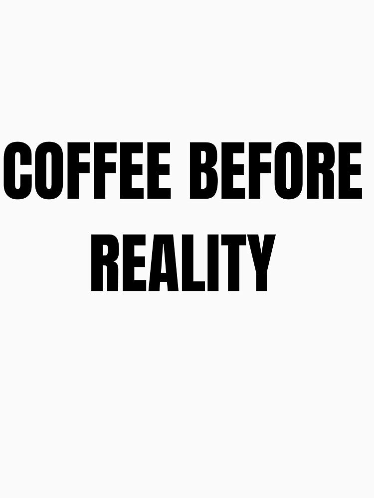 Coffee Before Reality Funny Relatable Coffee Lover T-Shirt by VioletCreatives