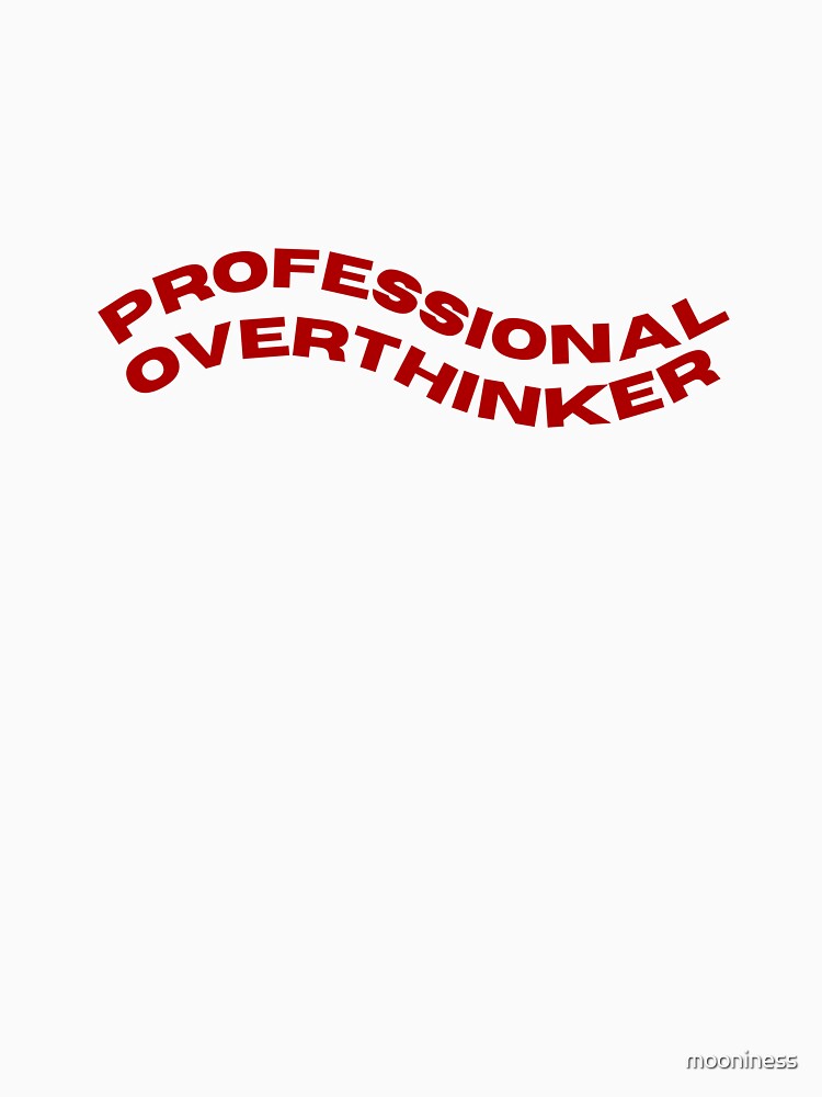 "PROFESSIONAL OVERTHINKER" for real overthinkers! by mooniness