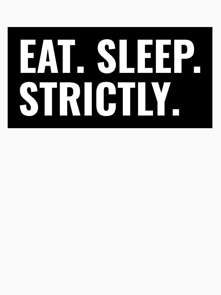 Eat Sleep Strictly Box Text by jacks-tees