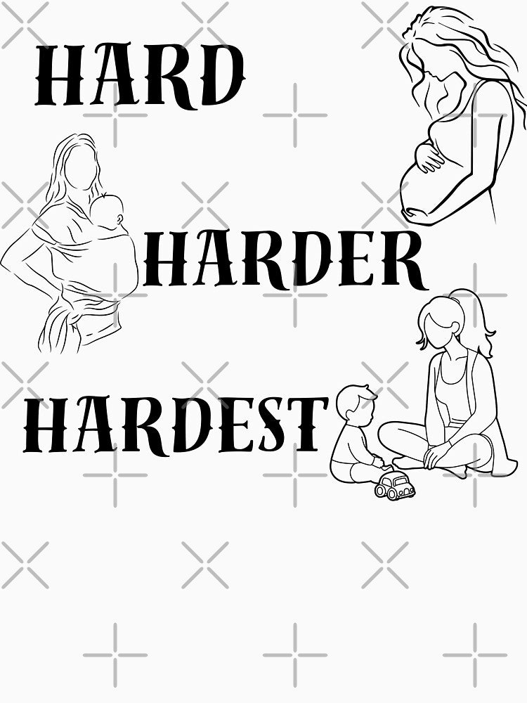 Pregnancy is hard, child birth is harder and raising a child is the hardest by Blush Drop