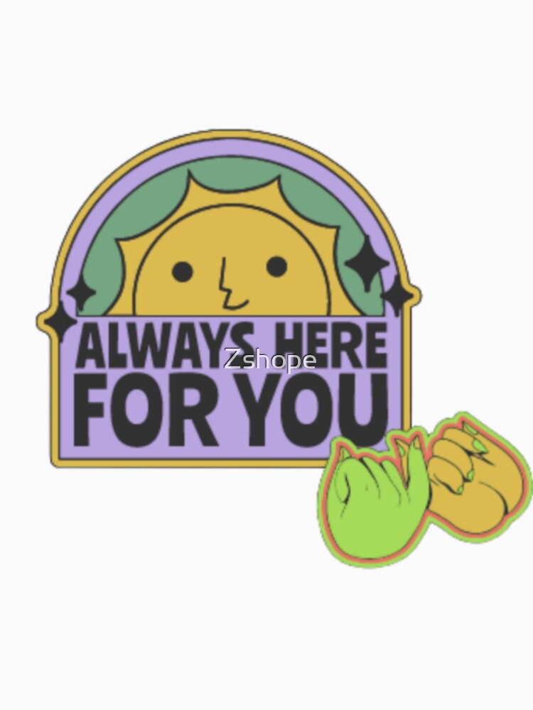 Always here for you by Zshope
