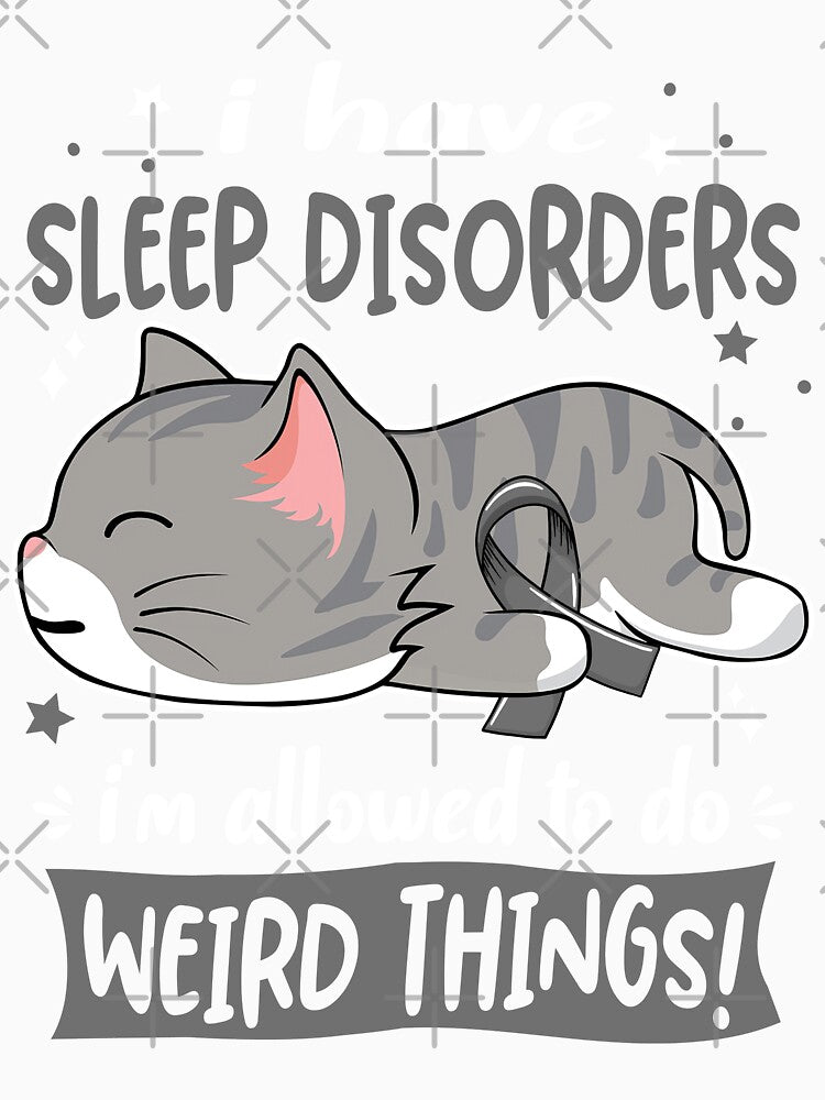 Sleep Disorders Awareness, I Have Sleep Disorders i'm Allowed to do Weird Things! by Tammyilaria