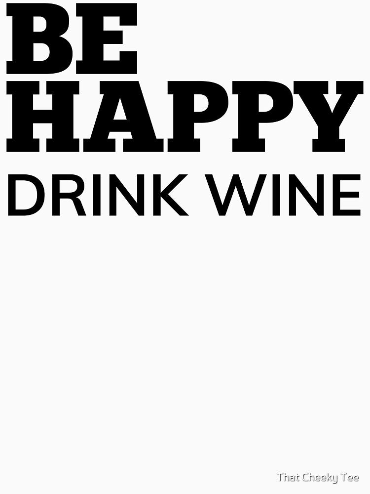 Be Happy Drink Wine. Funny Wine Lover Quote. by That Cheeky Tee