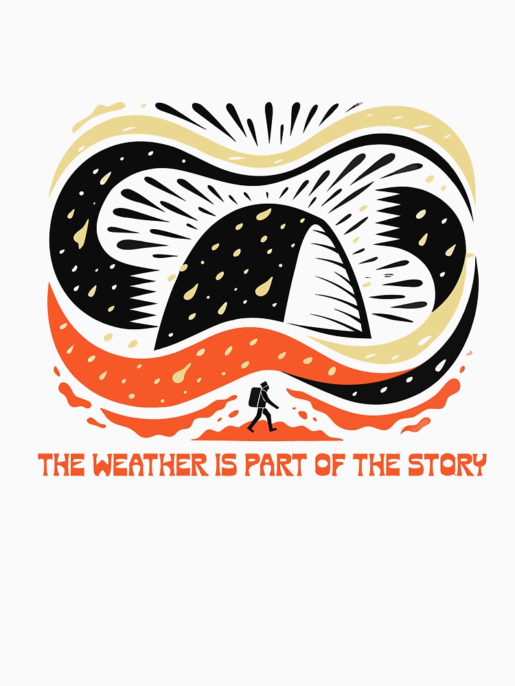 The Weather Is Part of the Story Hiking Mountain Adventure T-Shirt by Design-Pro-21