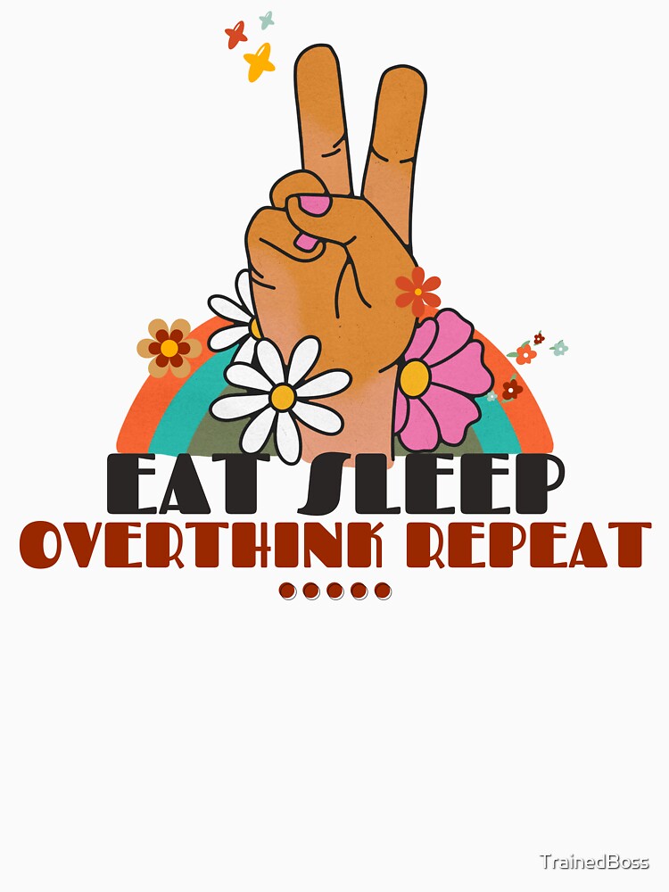 Eat Sleep Overthink Repeat | Retro Vibes Only by TrainedBoss