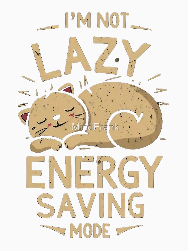 Im not lazy, Im on energy saving mode | I'm not lazy, I'm on energy saving mode by MindFrank