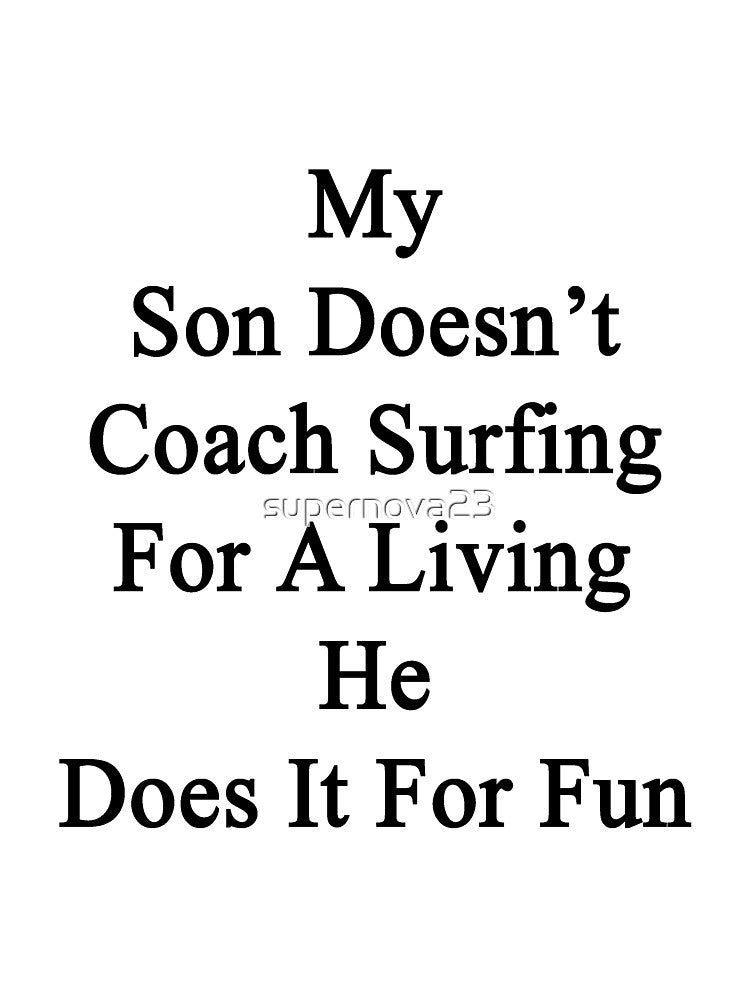 My Son Doesn't Coach Surfing For A Living He Does It For Fun by supernova23