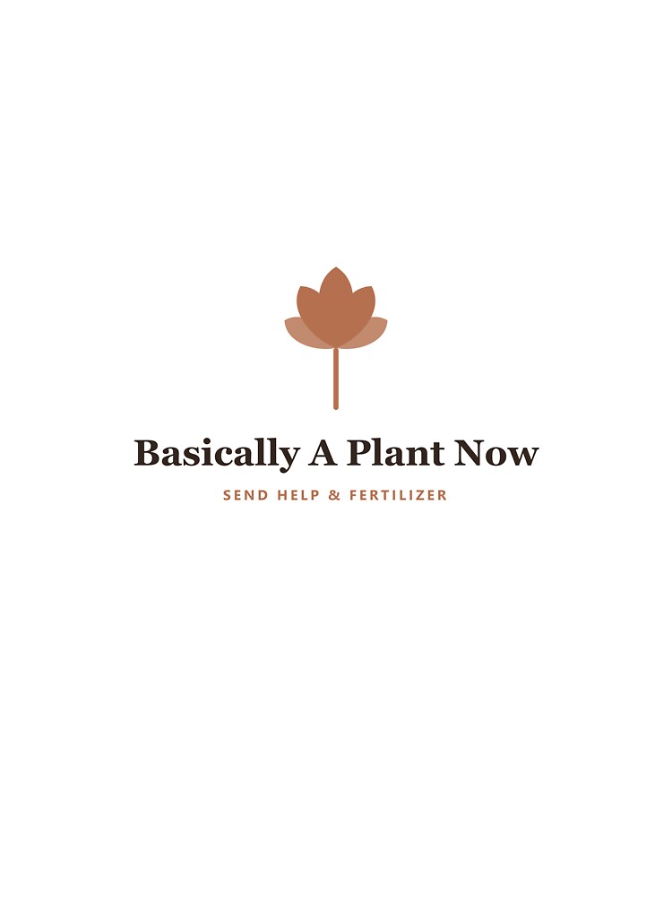 Basically A Plant Now — Send Help & Fertilizer by PlantParentDesign
