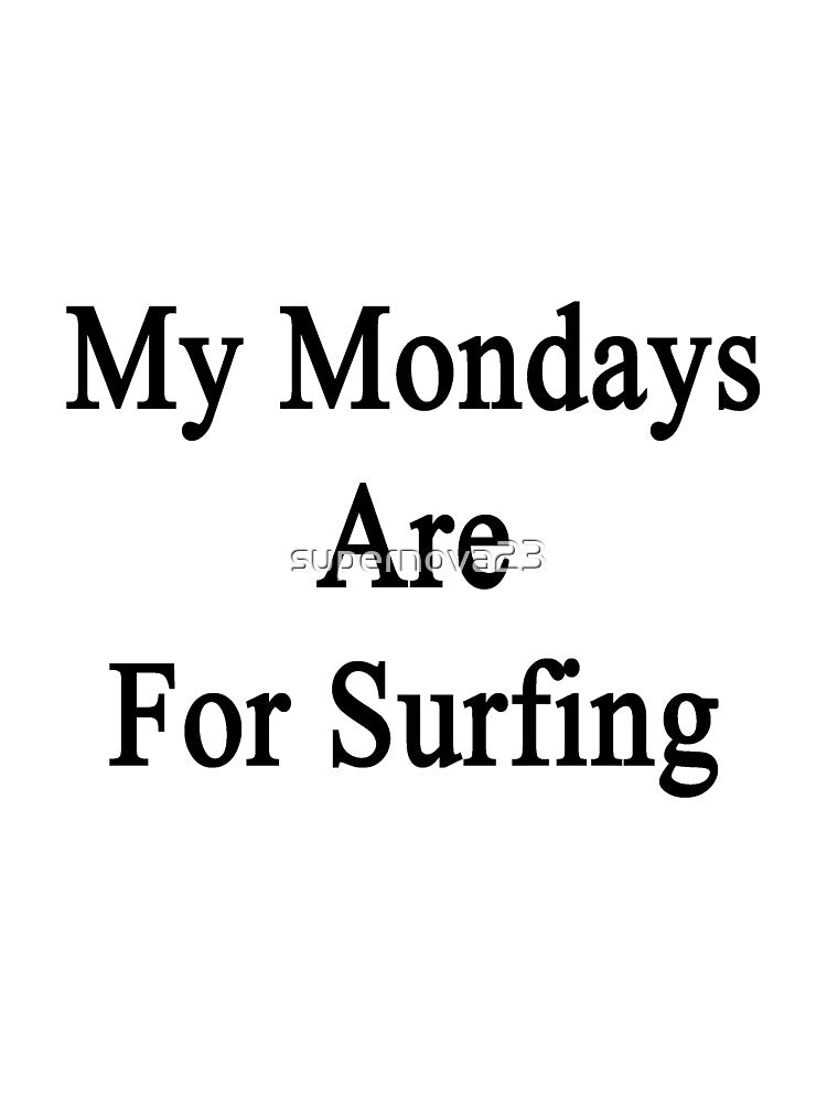 My Mondays Are For Surfing by supernova23