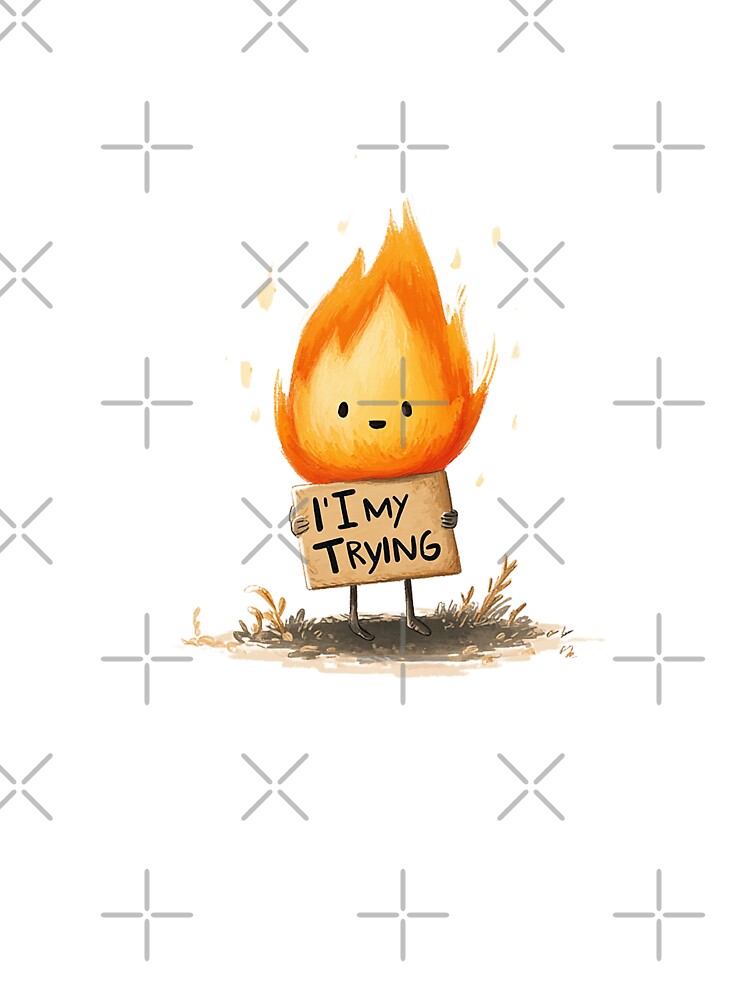 I’m My Trying – Cute Sad Flame Mental Health Doodle by Alphakenon
