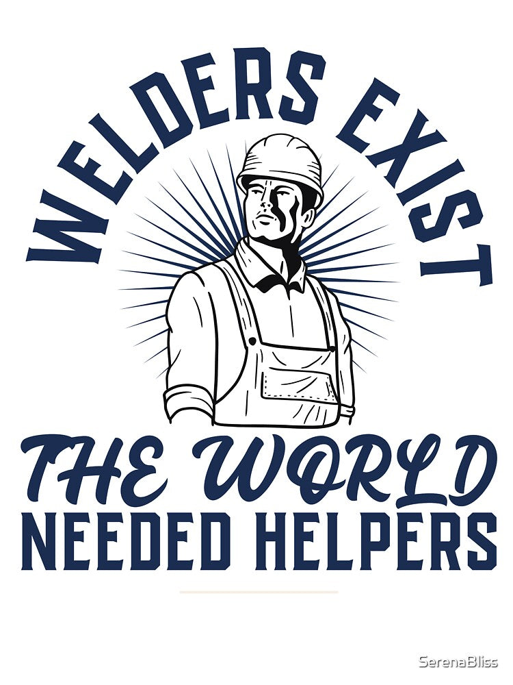 Welders Exist The World Needed Helpers by SerenaBliss