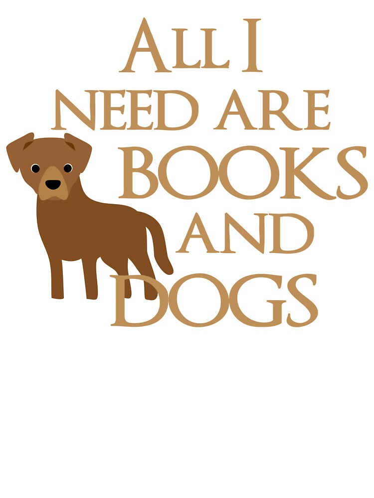 All I Need Are Books And Dogs by Clara Hollins