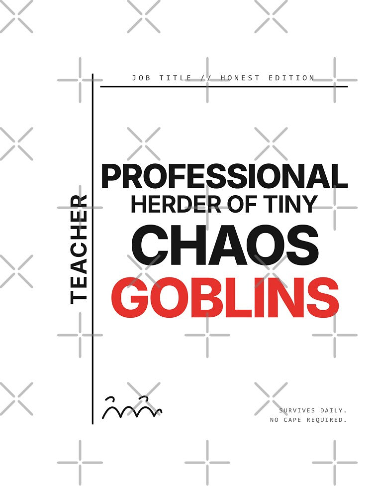 Teacher: Professional Herder of Tiny Chaos Goblins — Funny Teacher by Studio Deadpan