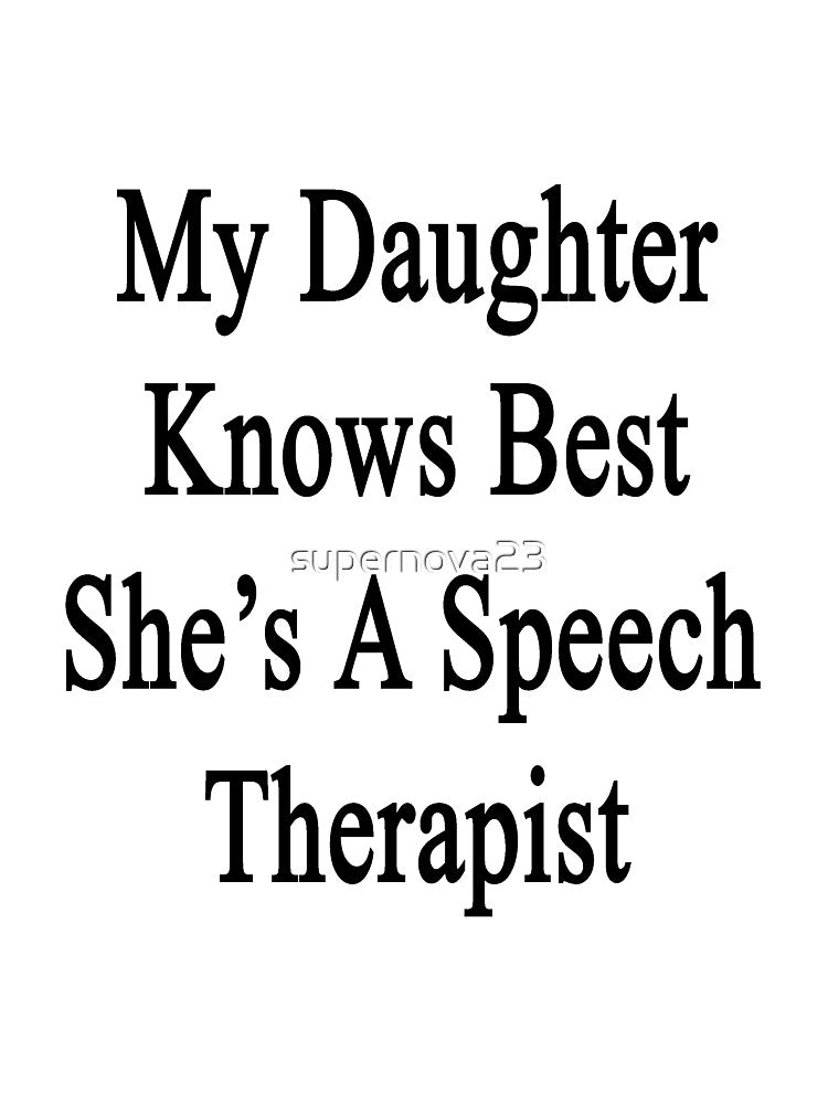 My Daughter Knows Best She's A Speech Therapist by supernova23