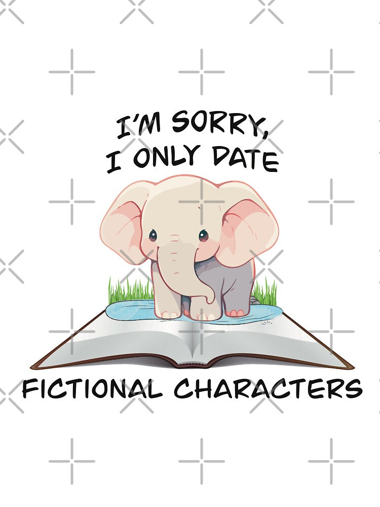 I’m sorry I only date fictional characters - cute elephant by I Am Skye With An E