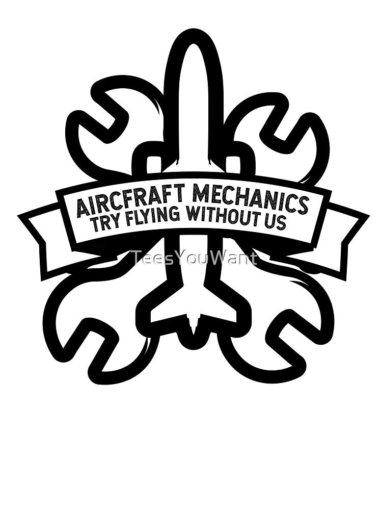 Aircraft Mechanics -Try Flying Without Us by TeesYouWant