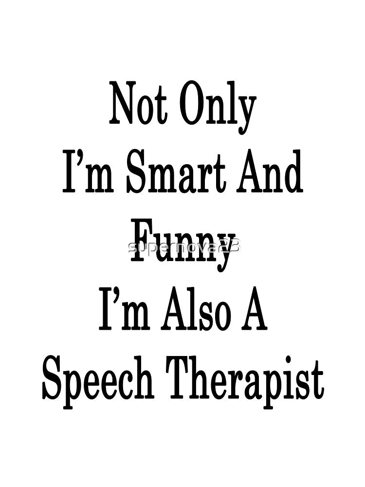 Not Only I'm Smart And Funny I'm Also A Speech Therapist by supernova23