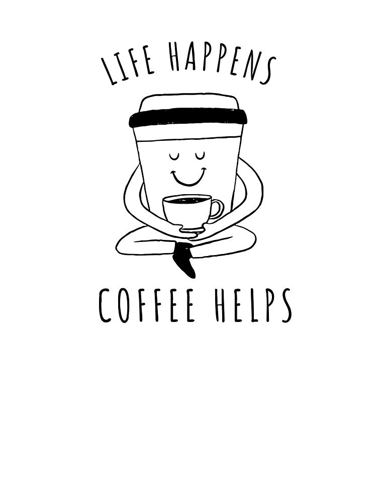 Life Happens Coffee Helps by ISG Designs