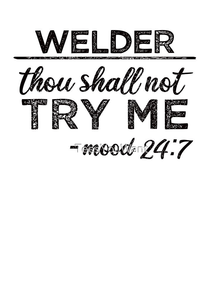 Welder: Thou Shall Not Try Me Mood 24:7 by TeesYouWant