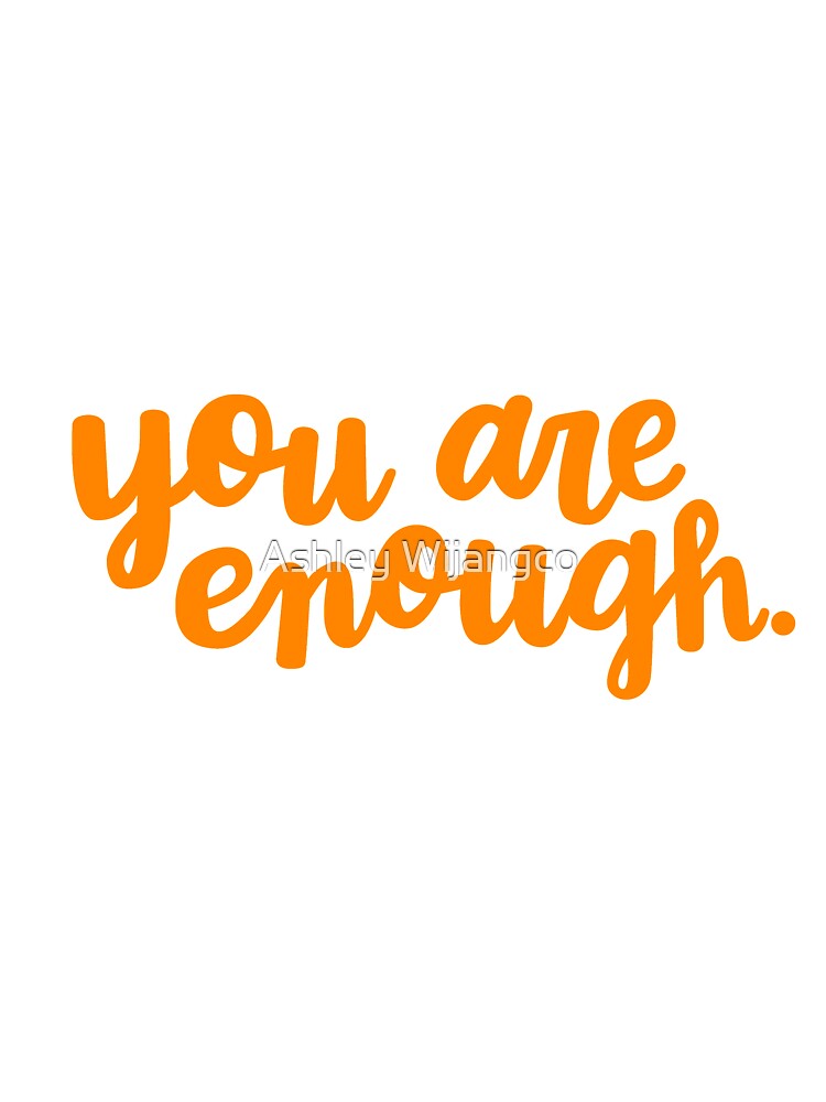 You Are Enough (Orange) by Ashley Wijangco