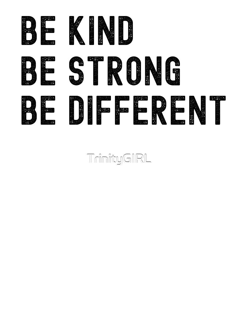 BE KIND BE STRONG BE DIFFERENT by TrinityGIRL