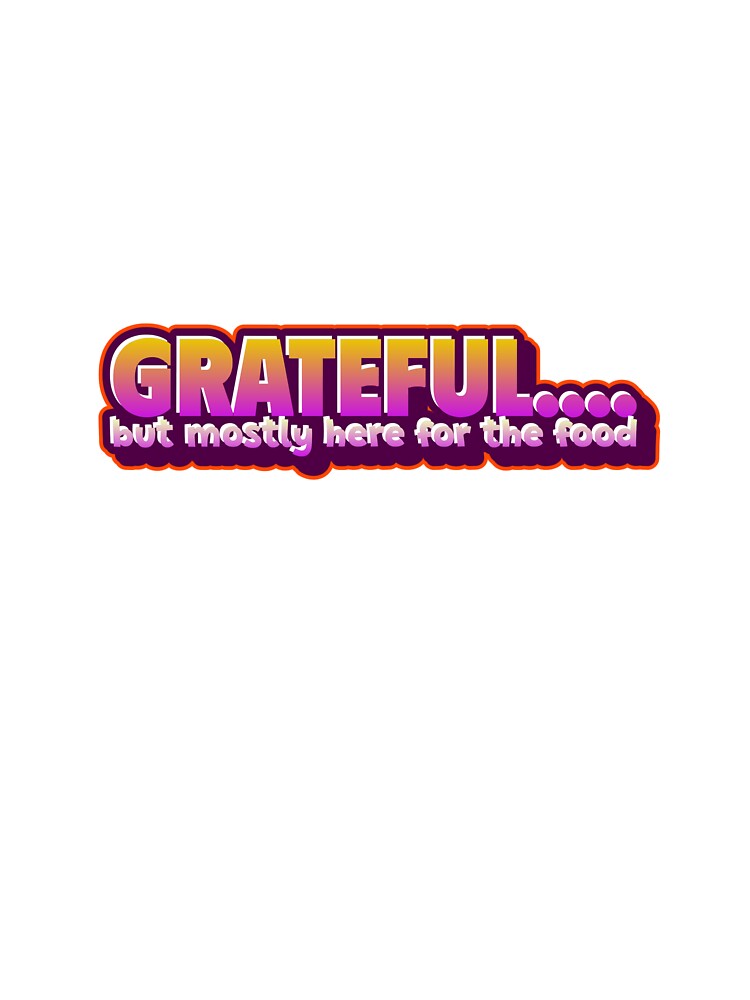 Grateful....but mostly here for the food by CreationsbYKz