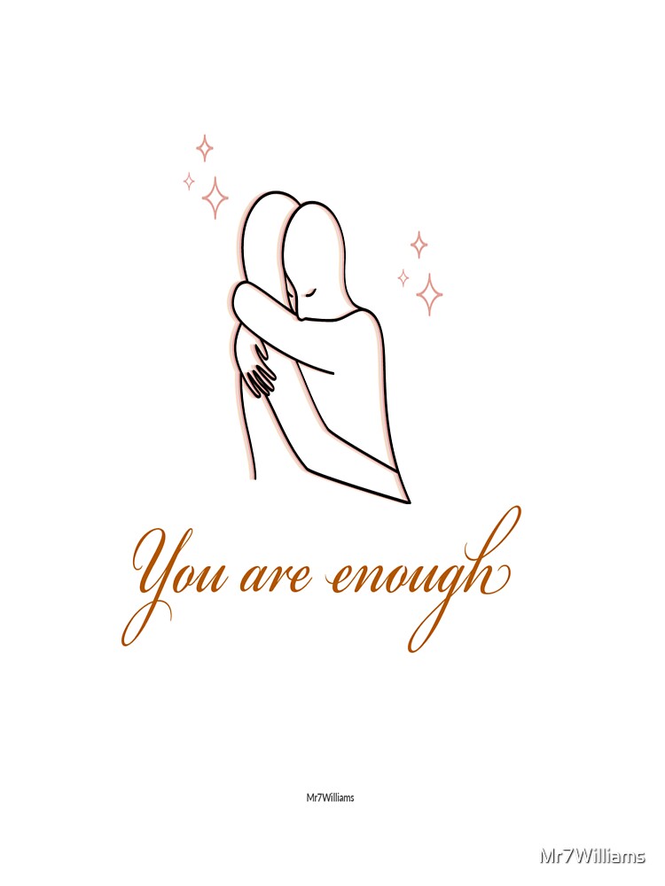You are enough you are loved. by Mr7Williams