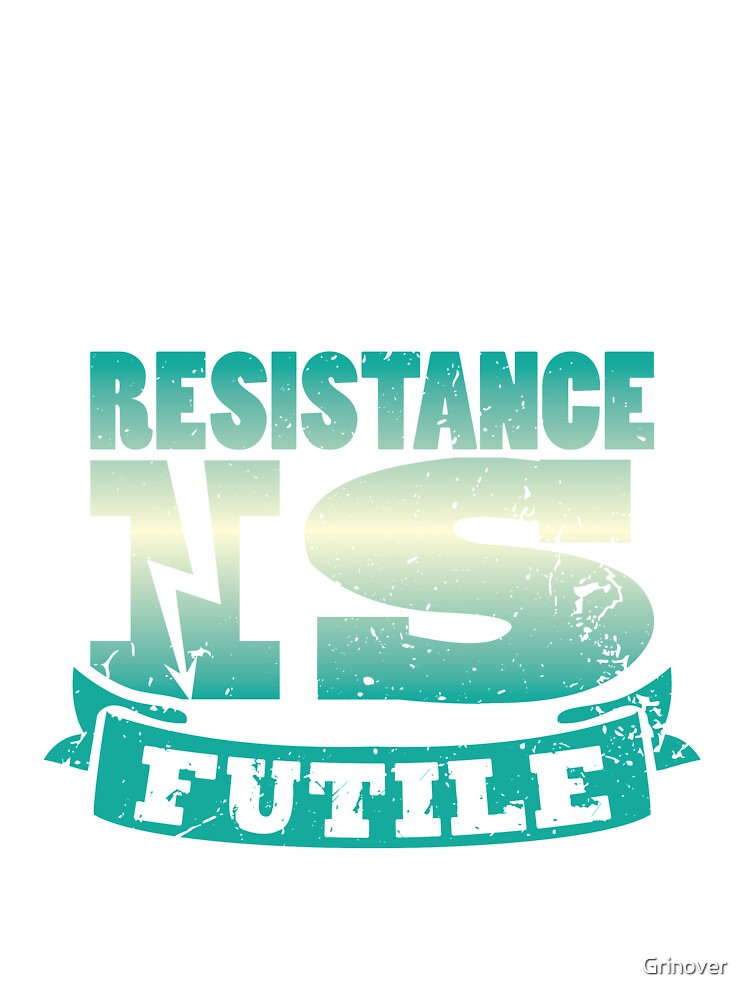Resistance is futile funny shirt by Grinover