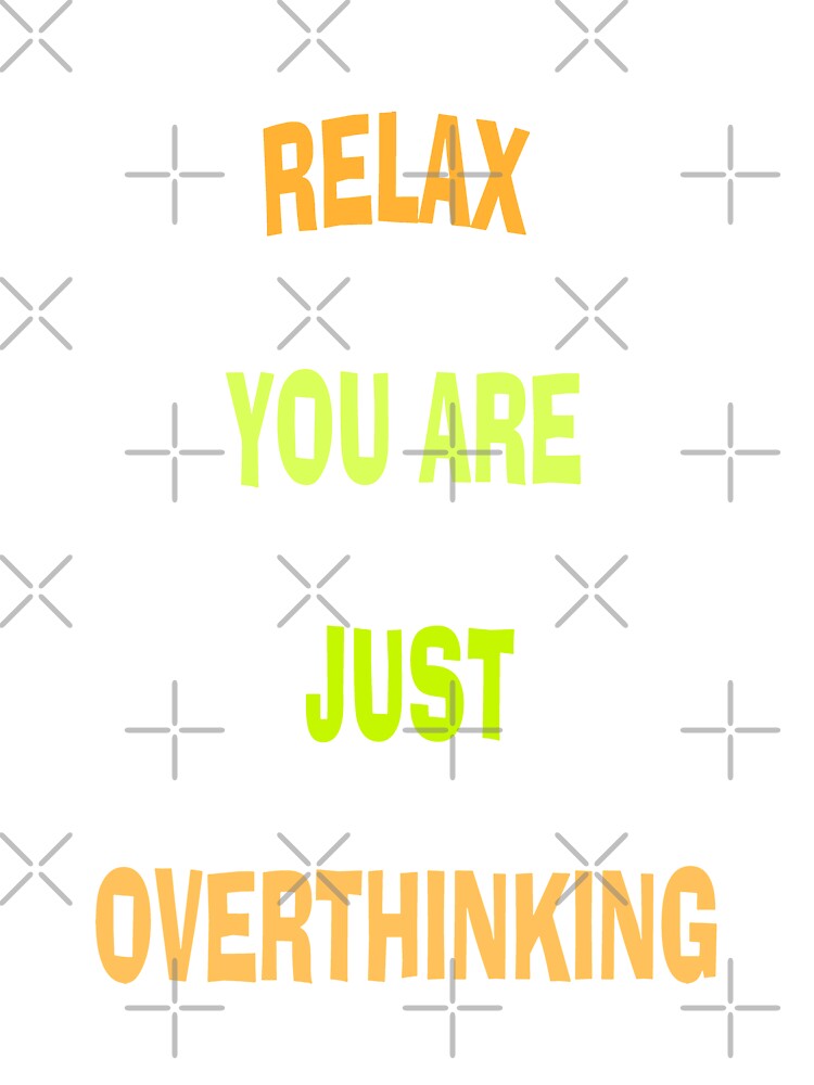 Relax You Are Just Overthinking by katherinebower