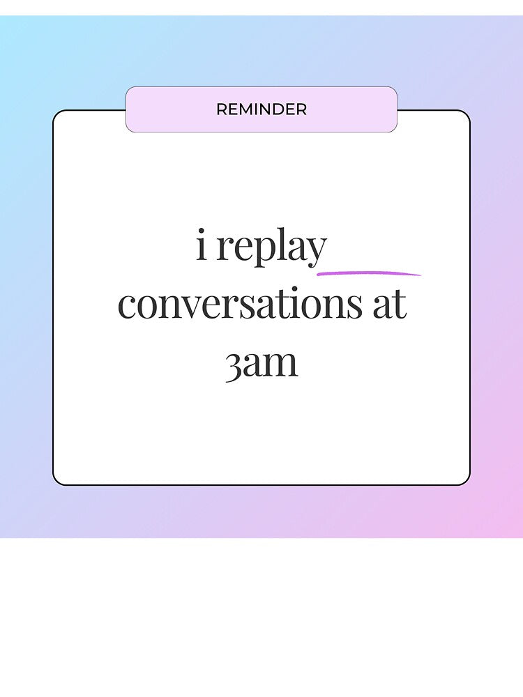 I Replay Conversations at 3am by jpubdesigns