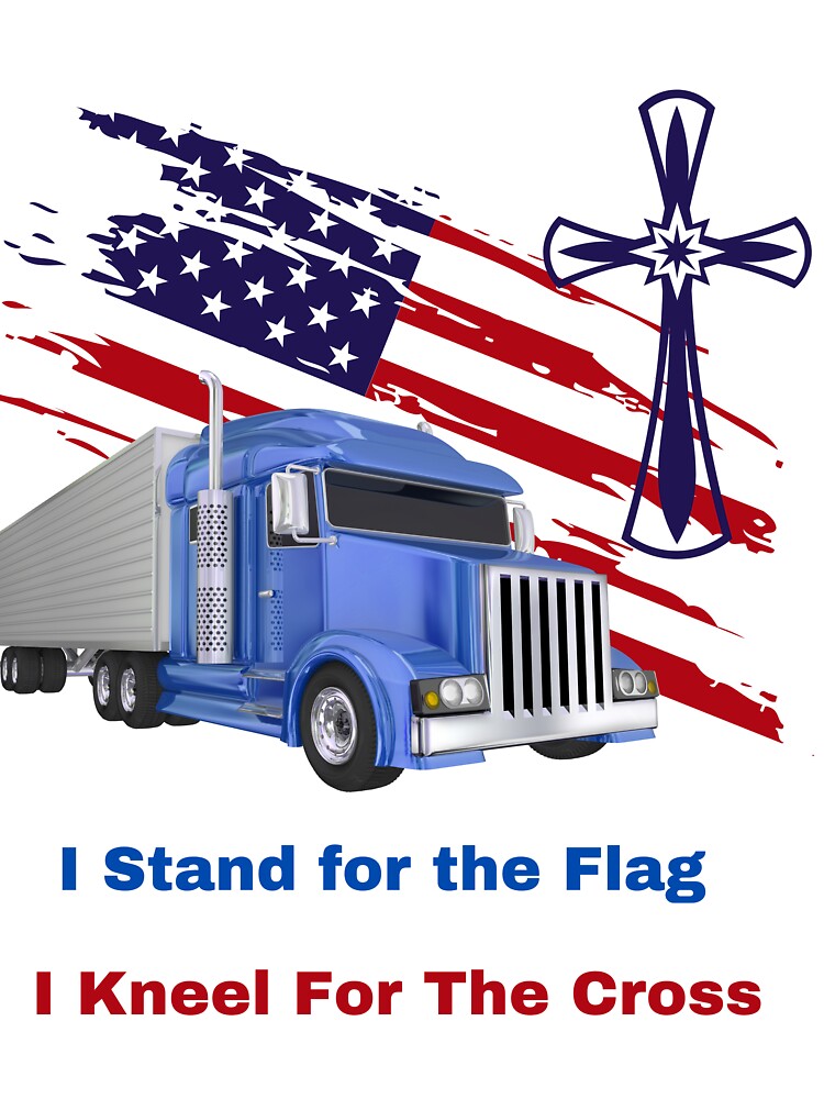 Patriot trucker stand for the flag, kneel for the cross by TruLuv