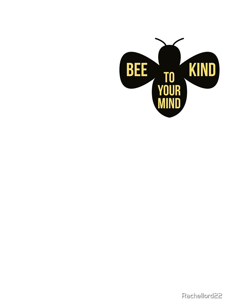 BEE KIND TO YOUR MIND by Rachellord22