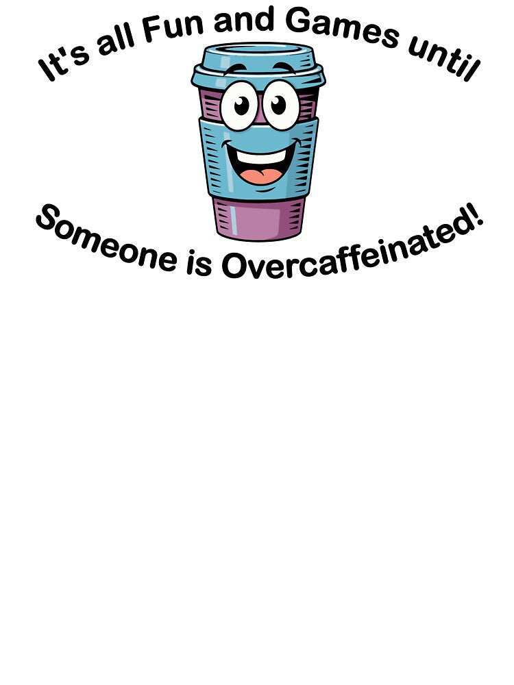 It's all Fun and Games until Someone is Overcaffeinated! by TeeZenDesigns